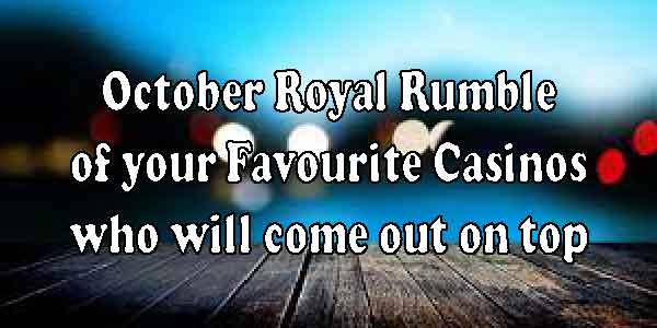 October Royal Rumble of your Favourite Casinos who will come out on top 